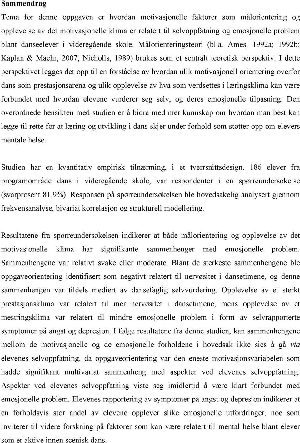 I dette perspektivet legges det opp til en forståelse av hvordan ulik motivasjonell orientering overfor dans som prestasjonsarena og ulik opplevelse av hva som verdsettes i læringsklima kan være