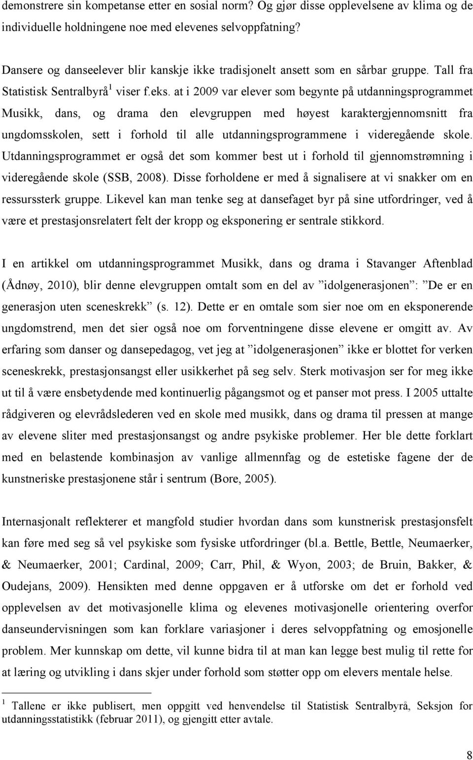 at i 2009 var elever som begynte på utdanningsprogrammet Musikk, dans, og drama den elevgruppen med høyest karaktergjennomsnitt fra ungdomsskolen, sett i forhold til alle utdanningsprogrammene i