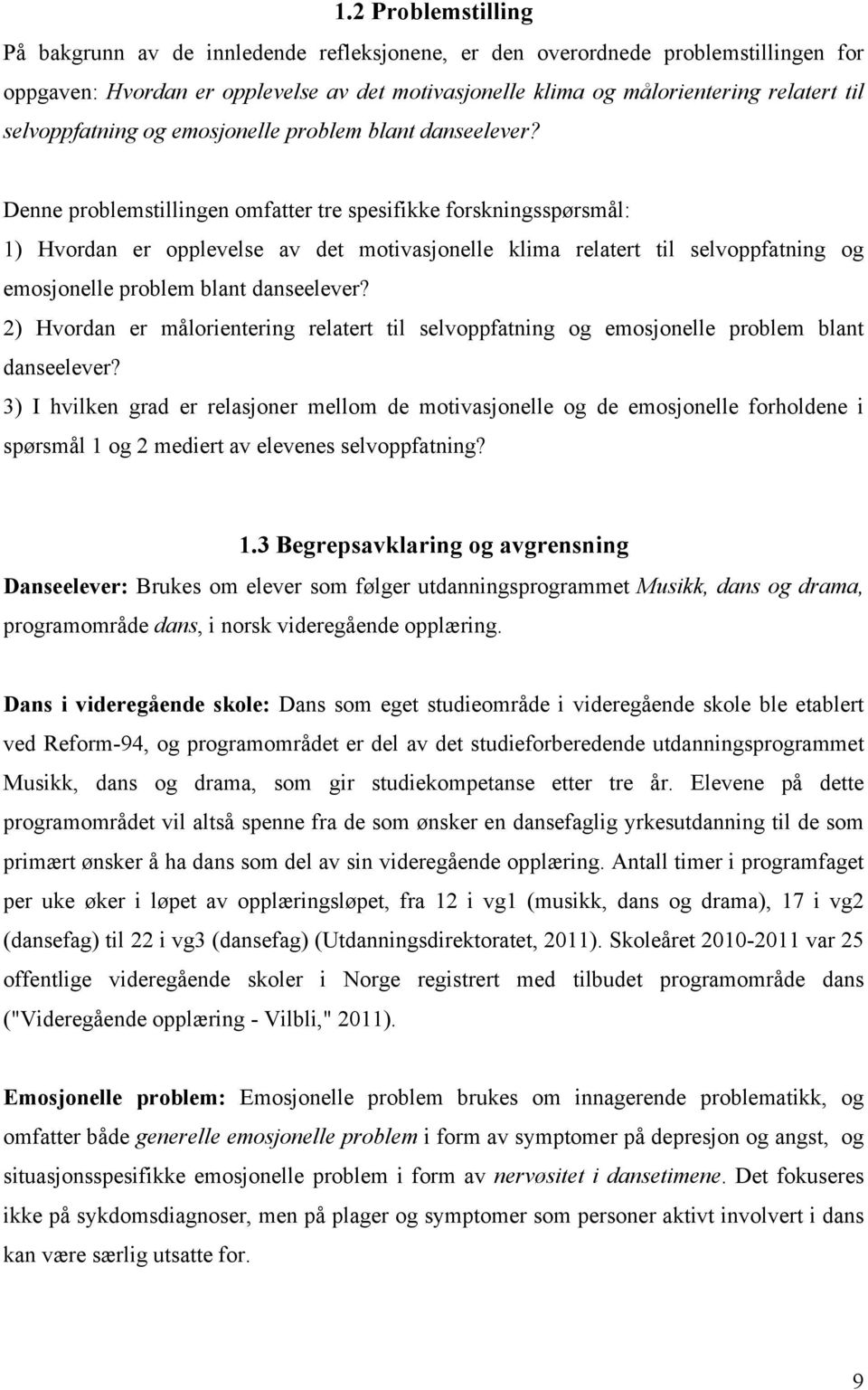 Denne problemstillingen omfatter tre spesifikke forskningsspørsmål: 1) Hvordan er opplevelse av det motivasjonelle klima relatert til  2) Hvordan er målorientering relatert til  3) I hvilken grad er