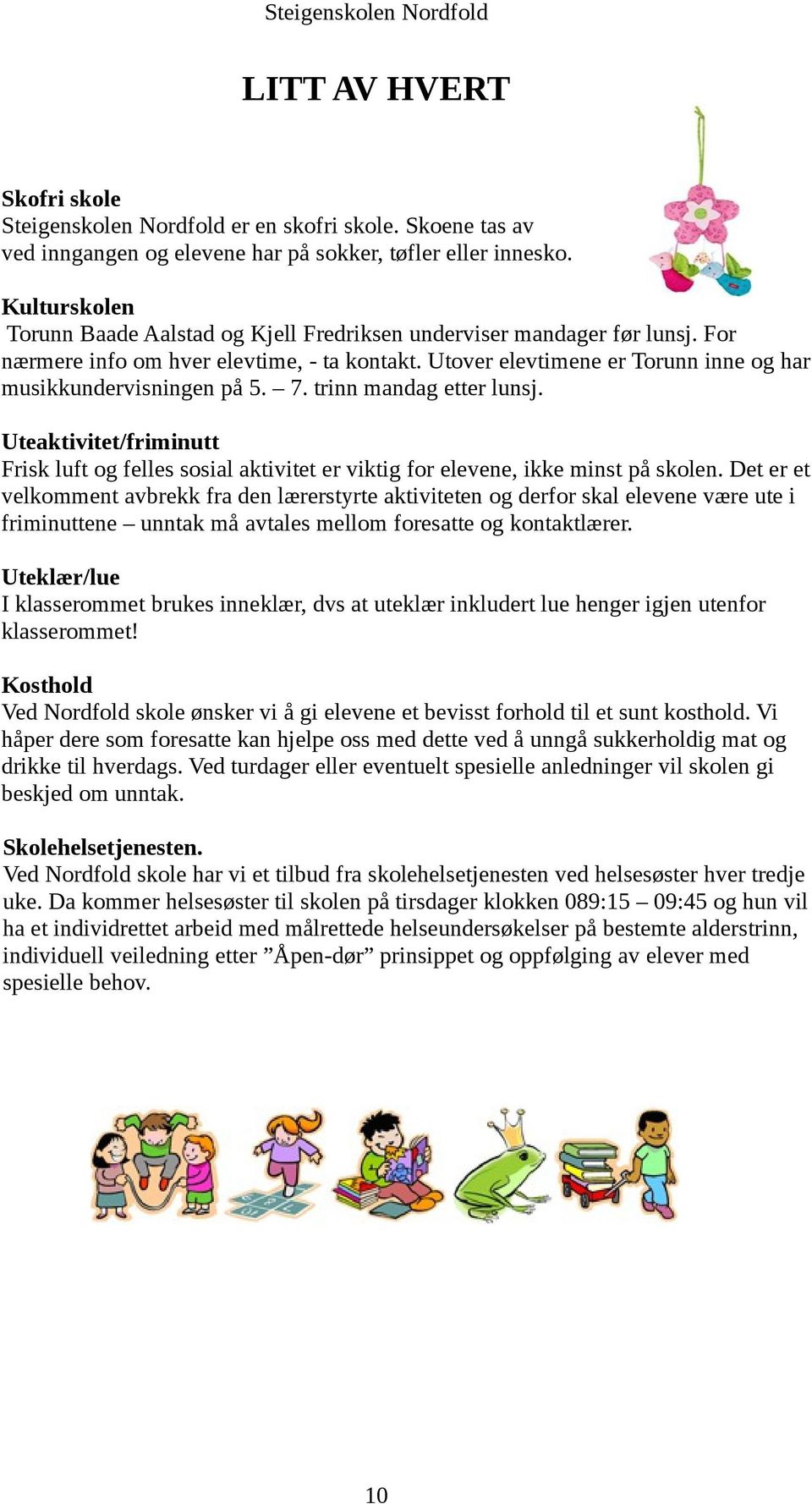 7. trinn mandag etter lunsj. Uteaktivitet/friminutt Frisk luft og felles sosial aktivitet er viktig for elevene, ikke minst på skolen.