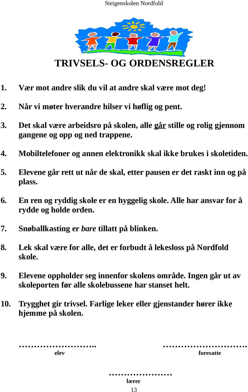 Elevene går rett ut når de skal, etter pausen er det raskt inn og på plass. 6. En ren og ryddig skole er en hyggelig skole. Alle har ansvar for å rydde og holde orden. 7.