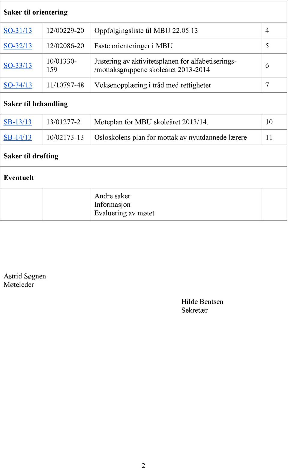 skoleåret 2013-2014 6 SO-34/13 11/10797-48 Voksenopplæring i tråd med rettigheter 7 Saker til behandling SB-13/13 13/01277-2 Møteplan for MBU