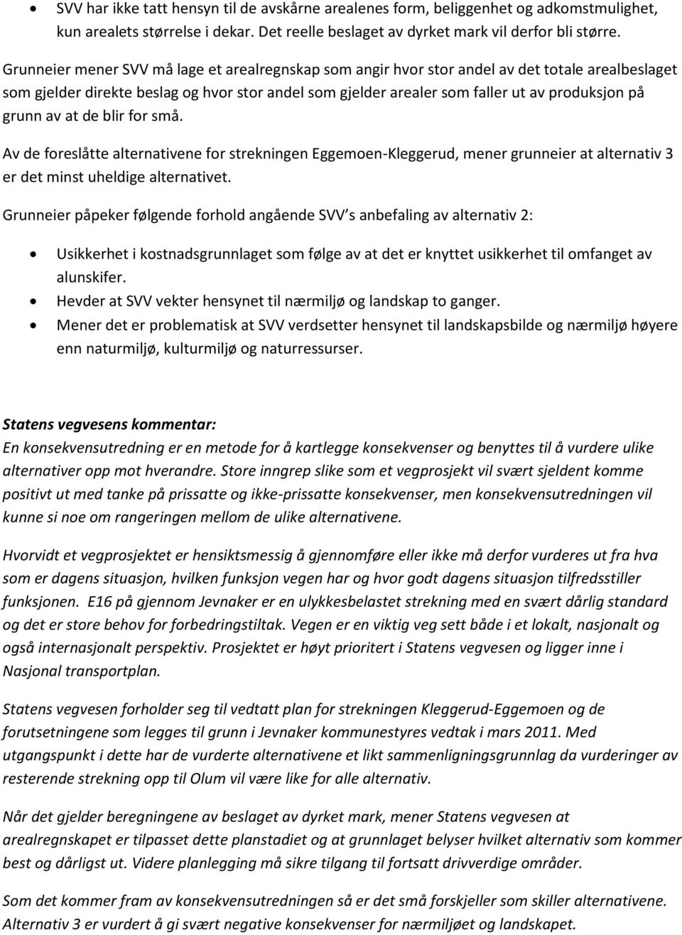 grunn av at de blir for små. Av de foreslåtte alternativene for strekningen Eggemoen-Kleggerud, mener grunneier at alternativ 3 er det minst uheldige alternativet.