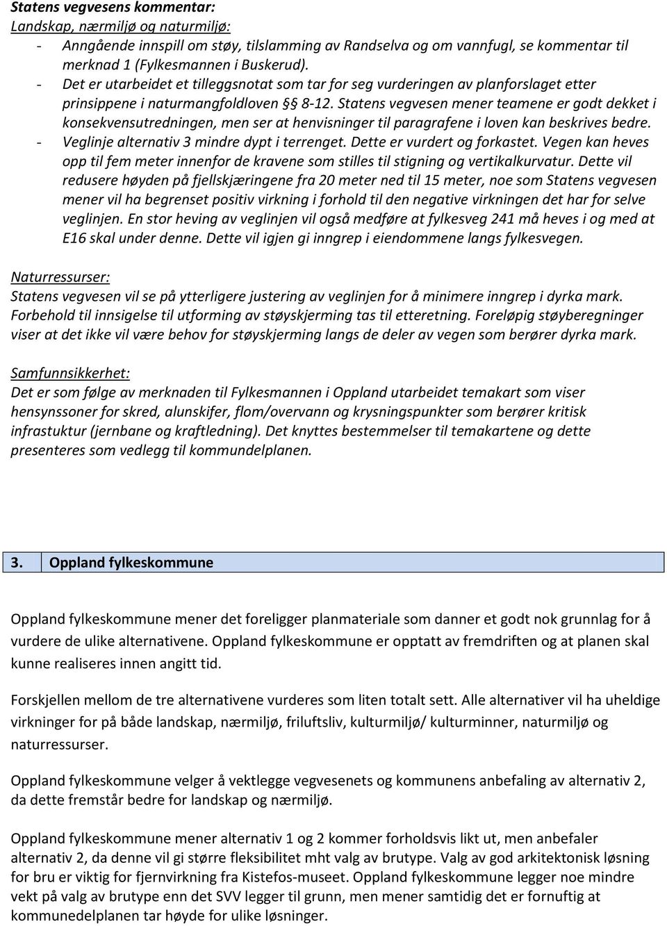 Statens vegvesen mener teamene er godt dekket i konsekvensutredningen, men ser at henvisninger til paragrafene i loven kan beskrives bedre. - Veglinje alternativ 3 mindre dypt i terrenget.