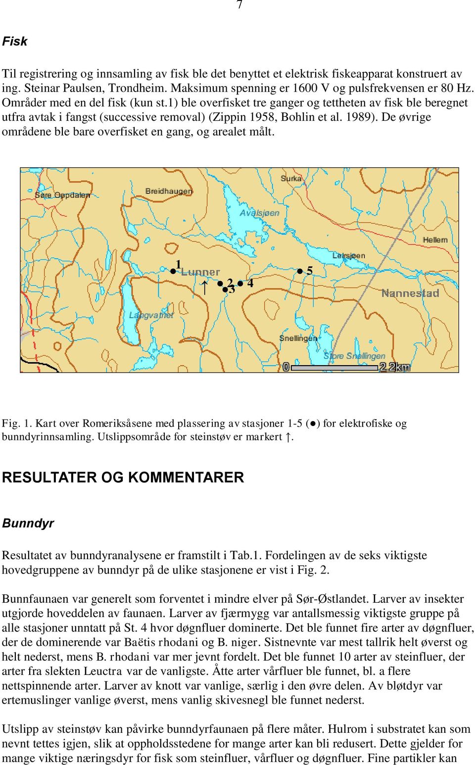 De øvrige områdene ble bare overfisket en gang, og arealet målt. 5 3 4 Fig.. Kart over Romeriksåsene med plassering av stasjoner -5 ( ) for elektrofiske og bunndyrinnsamling.