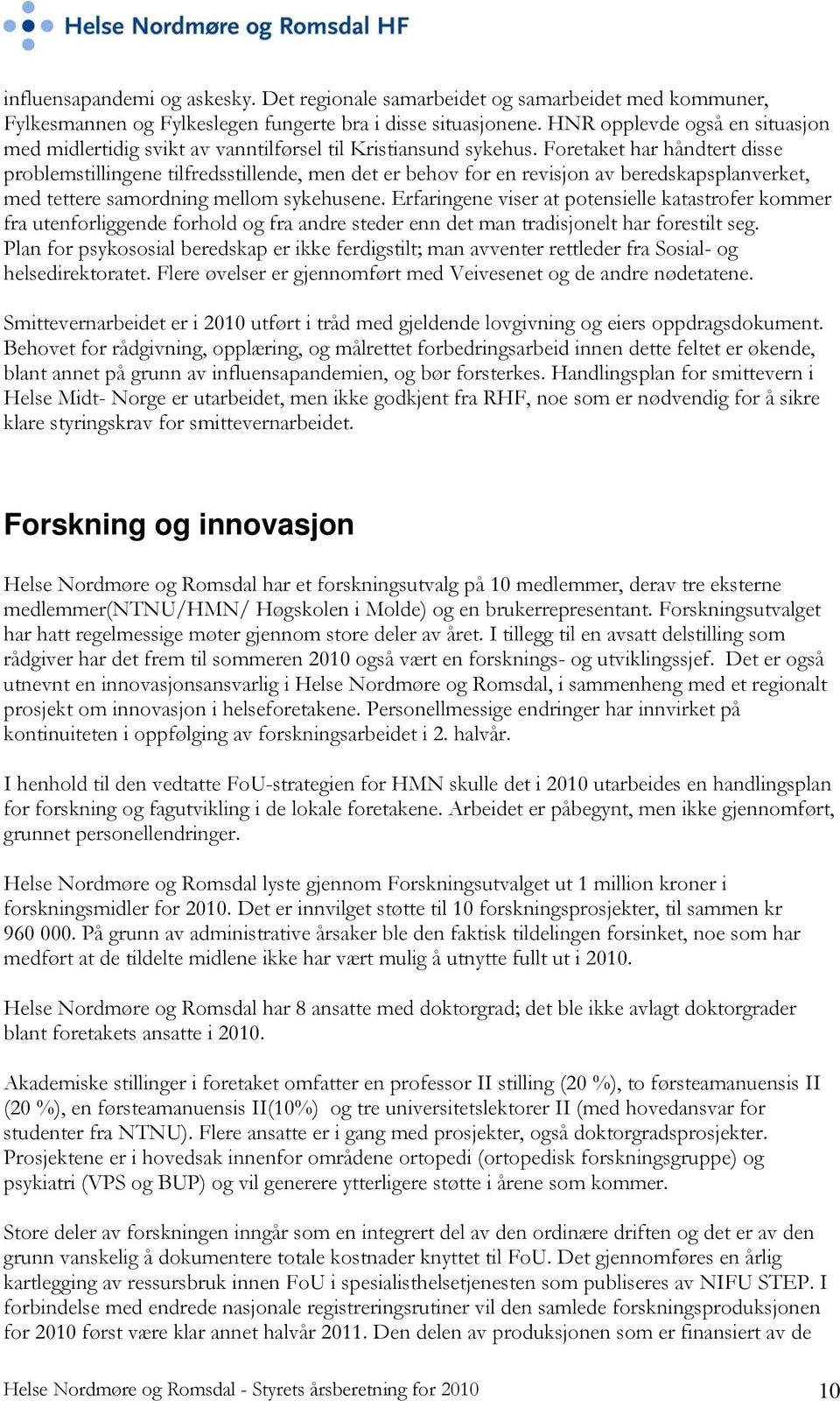 Foretaket har håndtert disse problemstillingene tilfredsstillende, men det er behov for en revisjon av beredskapsplanverket, med tettere samordning mellom sykehusene.