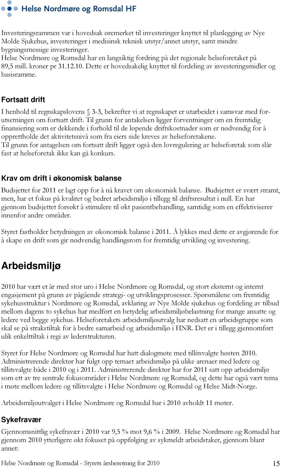 Dette er hovedsakelig knyttet til fordeling av investeringsmidler og basisramme.