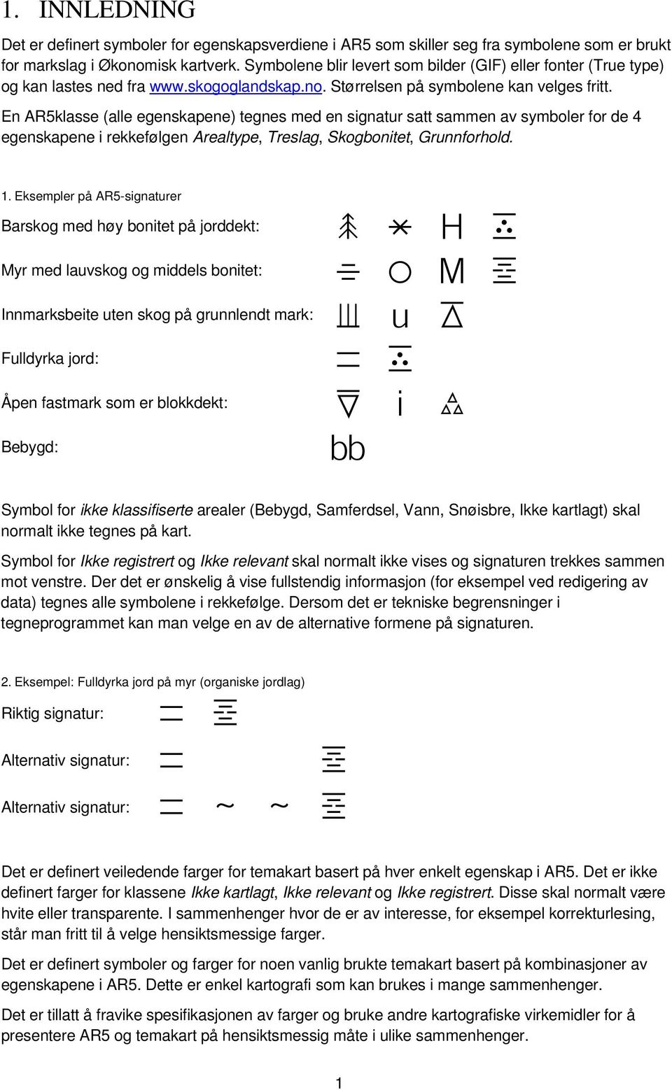 En AR5klasse (alle egenskapene) tegnes med en signatur satt sammen av symboler for de 4 egenskapene i rekkefølgen Arealtype, Treslag, Skogbonitet, Grunnforhold. 1.