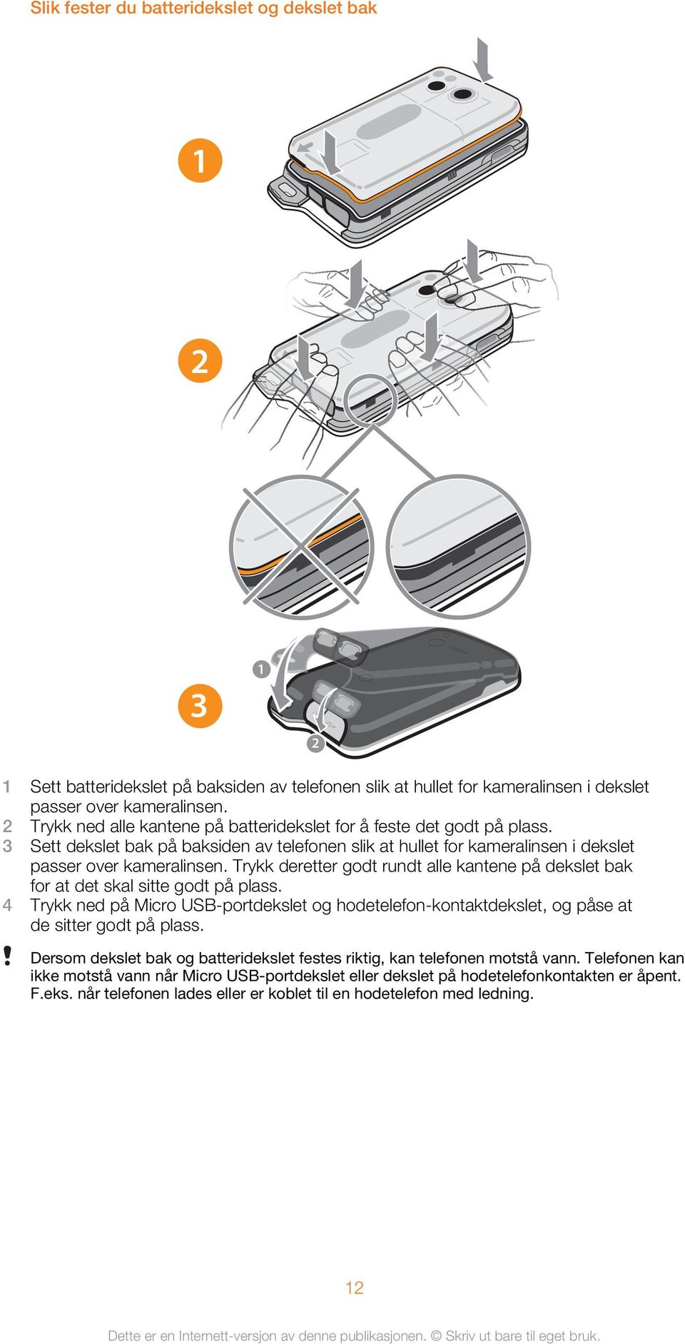 Trykk deretter godt rundt alle kantene på dekslet bak for at det skal sitte godt på plass. 4 Trykk ned på Micro USB-portdekslet og hodetelefon-kontaktdekslet, og påse at de sitter godt på plass.