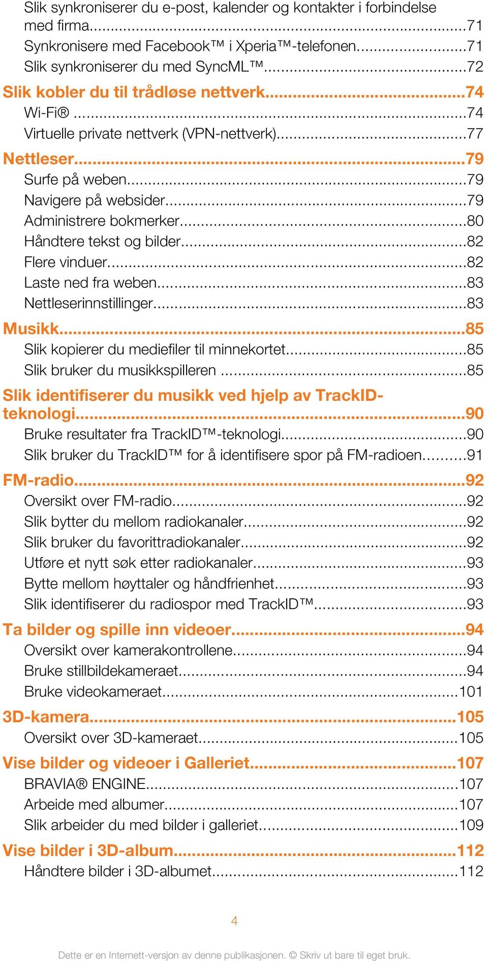 ..80 Håndtere tekst og bilder...82 Flere vinduer...82 Laste ned fra weben...83 Nettleserinnstillinger...83 Musikk...85 Slik kopierer du mediefiler til minnekortet...85 Slik bruker du musikkspilleren.