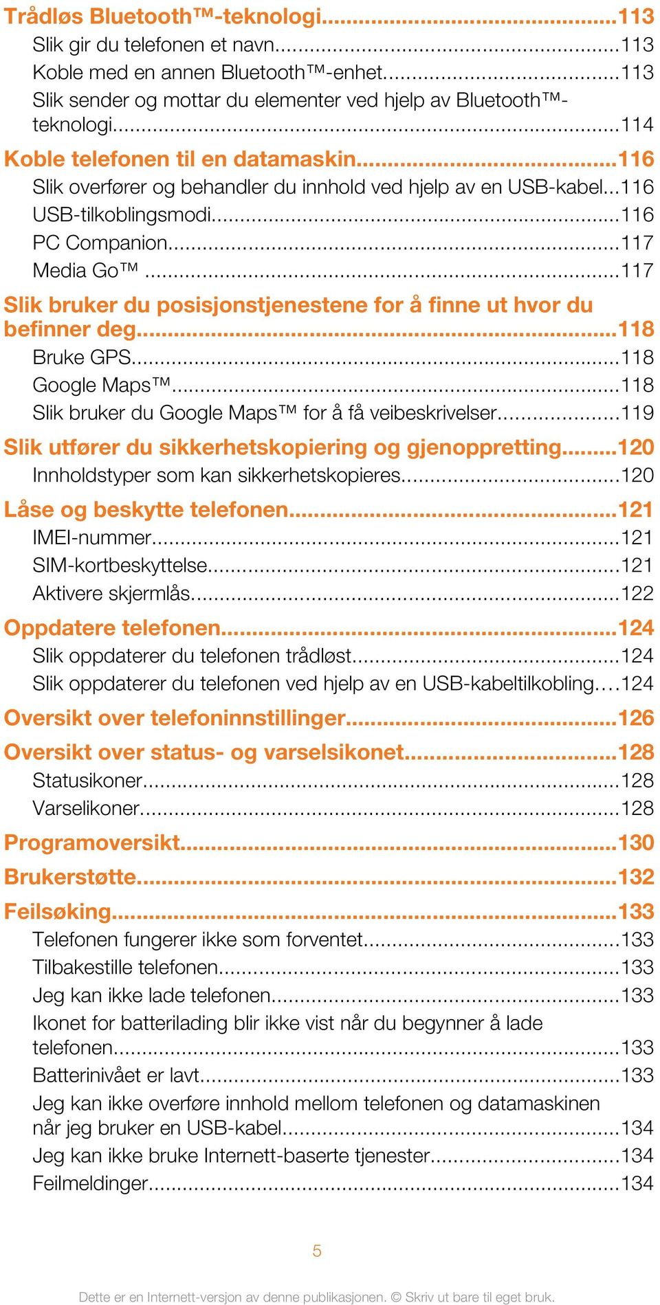 ..117 Slik bruker du posisjonstjenestene for å finne ut hvor du befinner deg...118 Bruke GPS...118 Google Maps...118 Slik bruker du Google Maps for å få veibeskrivelser.