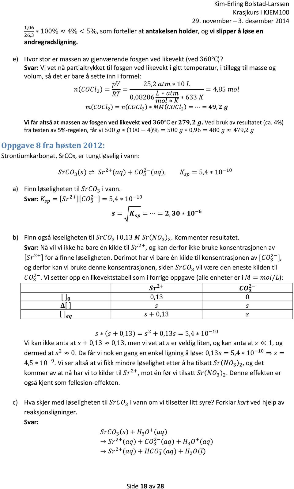 0,08206 mol K 633 K m(cocl 2 ) = n(cocl 2 ) MM(COCl 2 ) = = 49, 2 g Vi får altså at massen av fosgen ved likevekt ved 360 er 279, 2 g. Ved bruk av resultatet (ca.