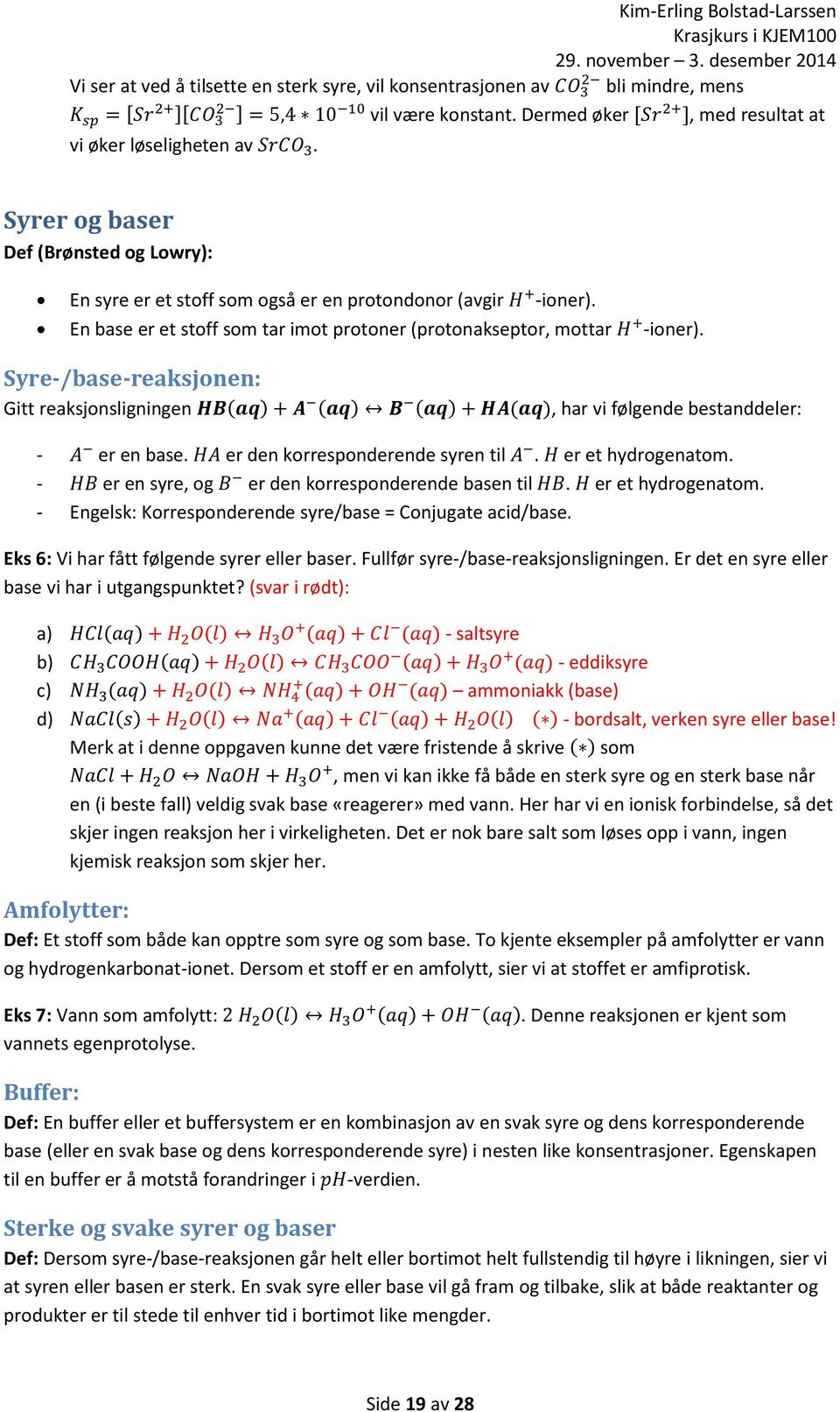 En base er et stoff som tar imot protoner (protonakseptor, mottar H + -ioner).