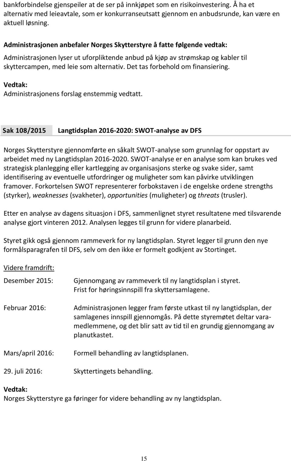 Sak 108/2015 Langtidsplan 2016-2020: SWOT-analyse av DFS Norges Skytterstyre gjennomførte en såkalt SWOT-analyse som grunnlag for oppstart av arbeidet med ny Langtidsplan 2016-2020.