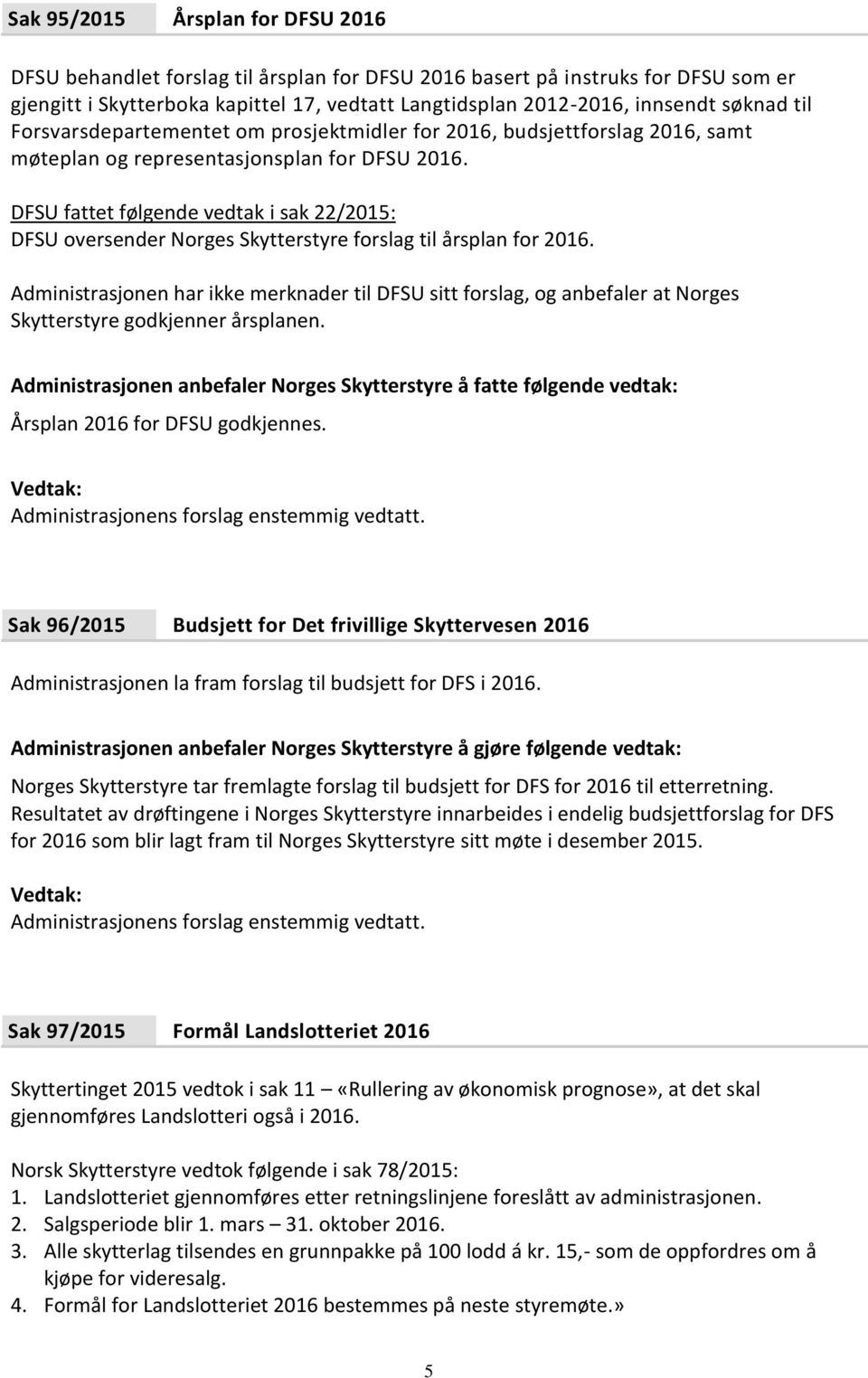 DFSU fattet følgende vedtak i sak 22/2015: DFSU oversender Norges Skytterstyre forslag til årsplan for 2016.