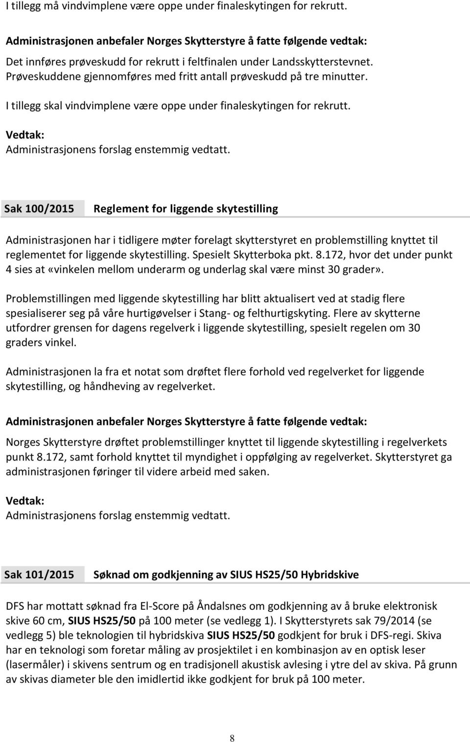 Sak 100/2015 Reglement for liggende skytestilling Administrasjonen har i tidligere møter forelagt skytterstyret en problemstilling knyttet til reglementet for liggende skytestilling.