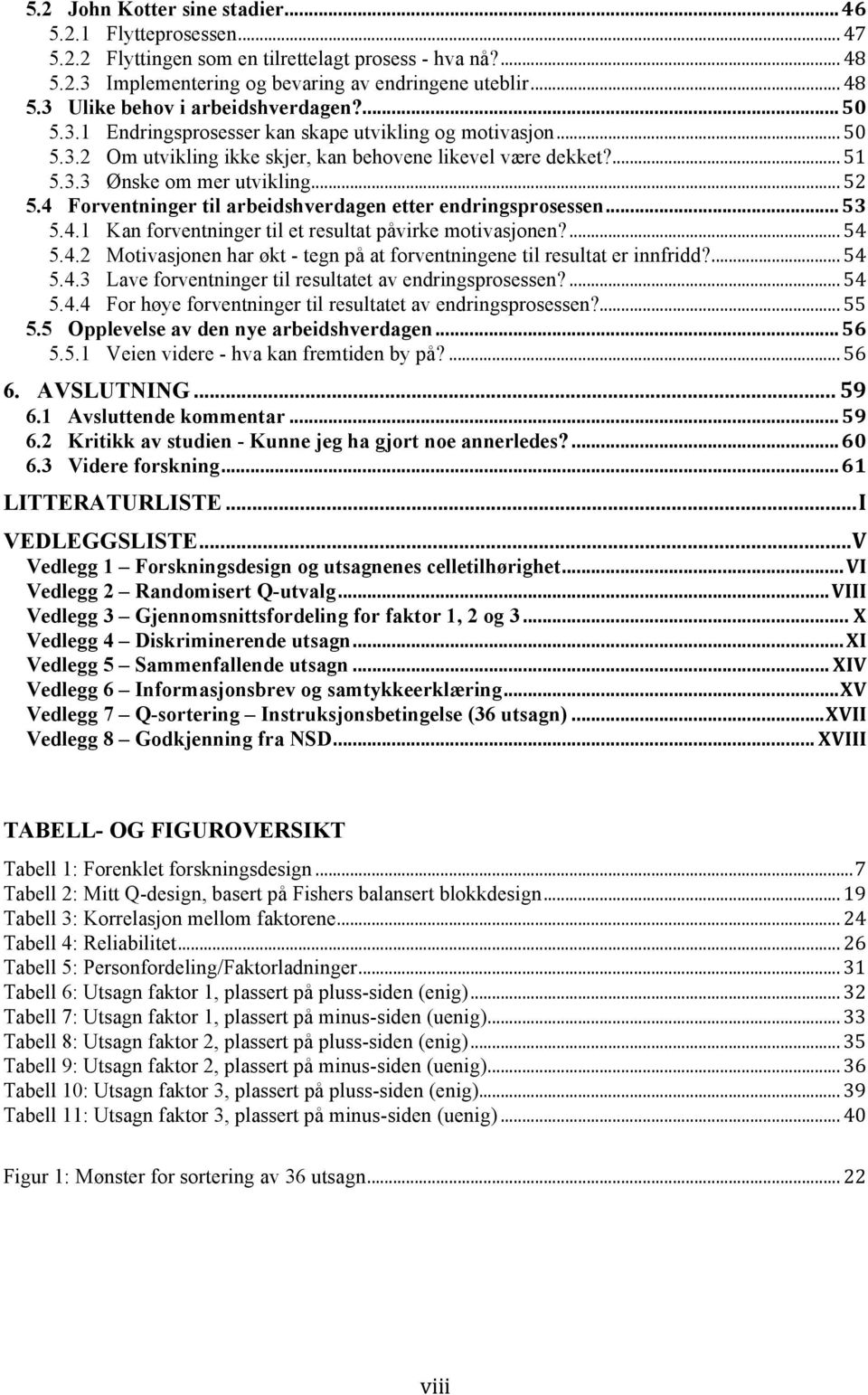 4 Forventninger til arbeidshverdagen etter endringsprosessen... 53 5.4.1 Kan forventninger til et resultat påvirke motivasjonen?... 54 5.4.2 Motivasjonen har økt - tegn på at forventningene til resultat er innfridd?