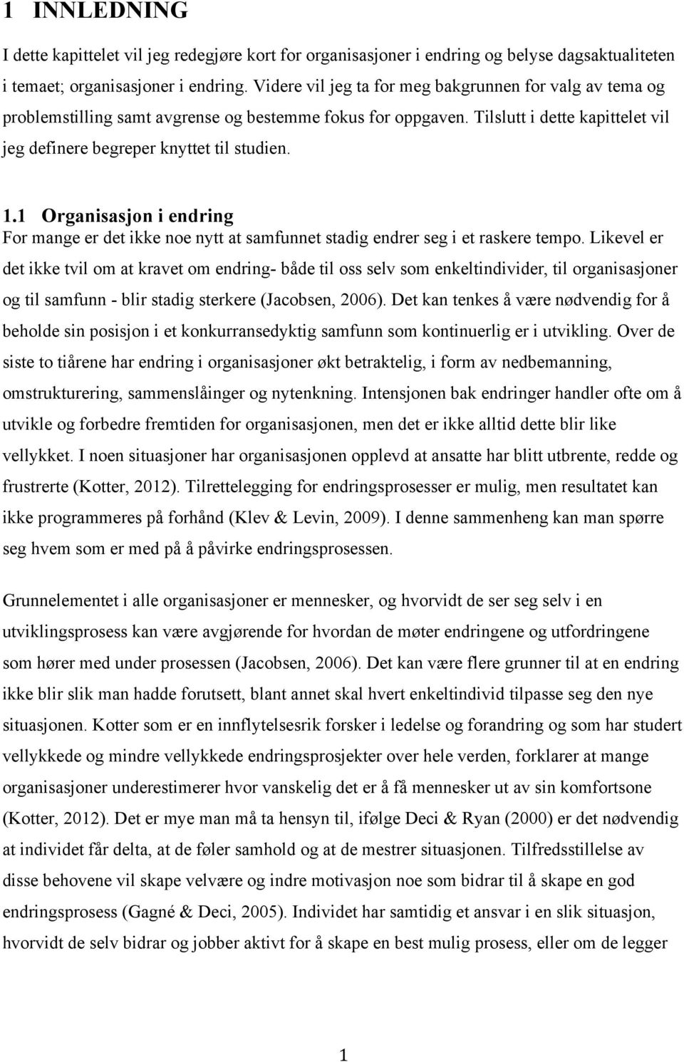 1 Organisasjon i endring For mange er det ikke noe nytt at samfunnet stadig endrer seg i et raskere tempo.