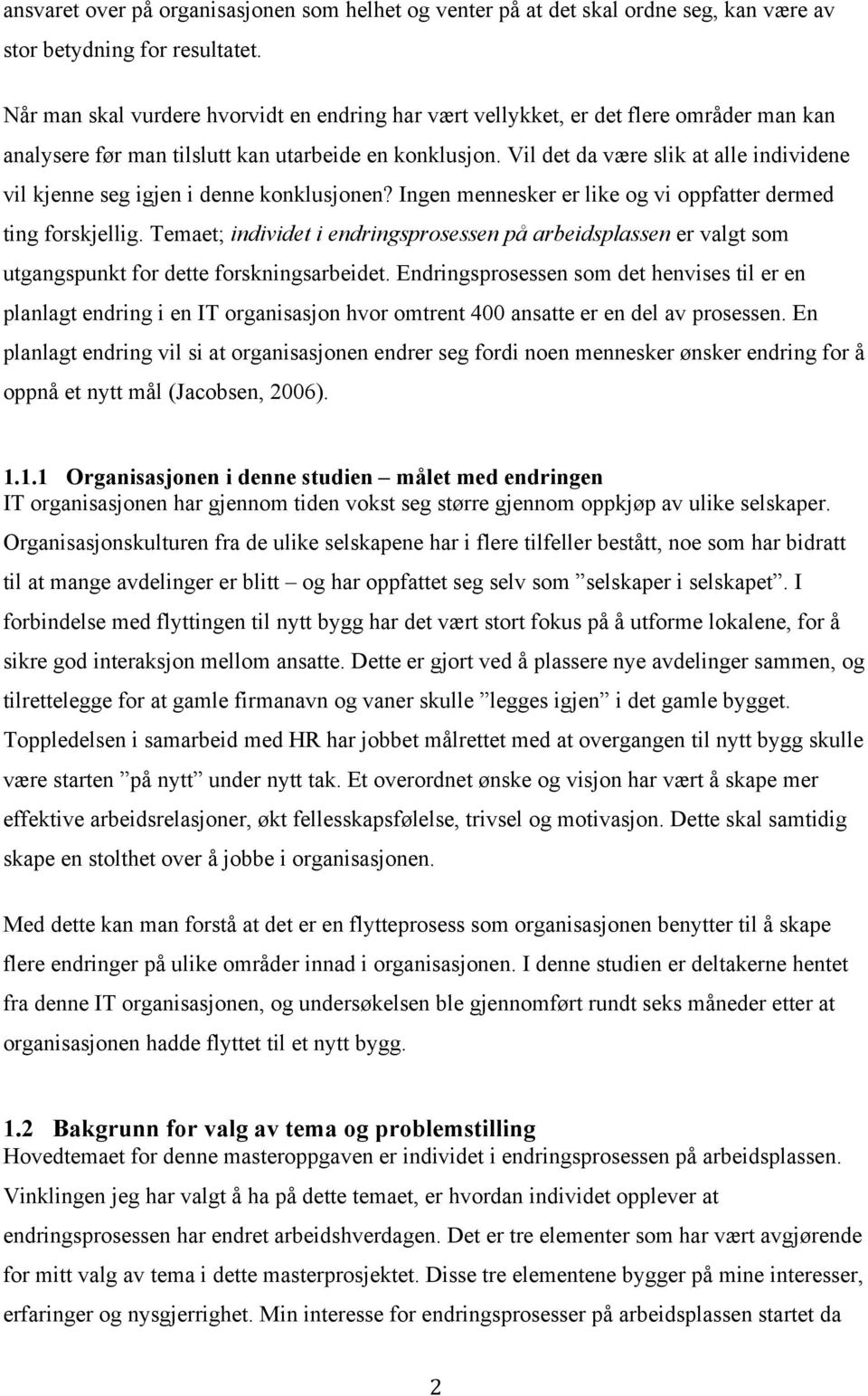 Vil det da være slik at alle individene vil kjenne seg igjen i denne konklusjonen? Ingen mennesker er like og vi oppfatter dermed ting forskjellig.