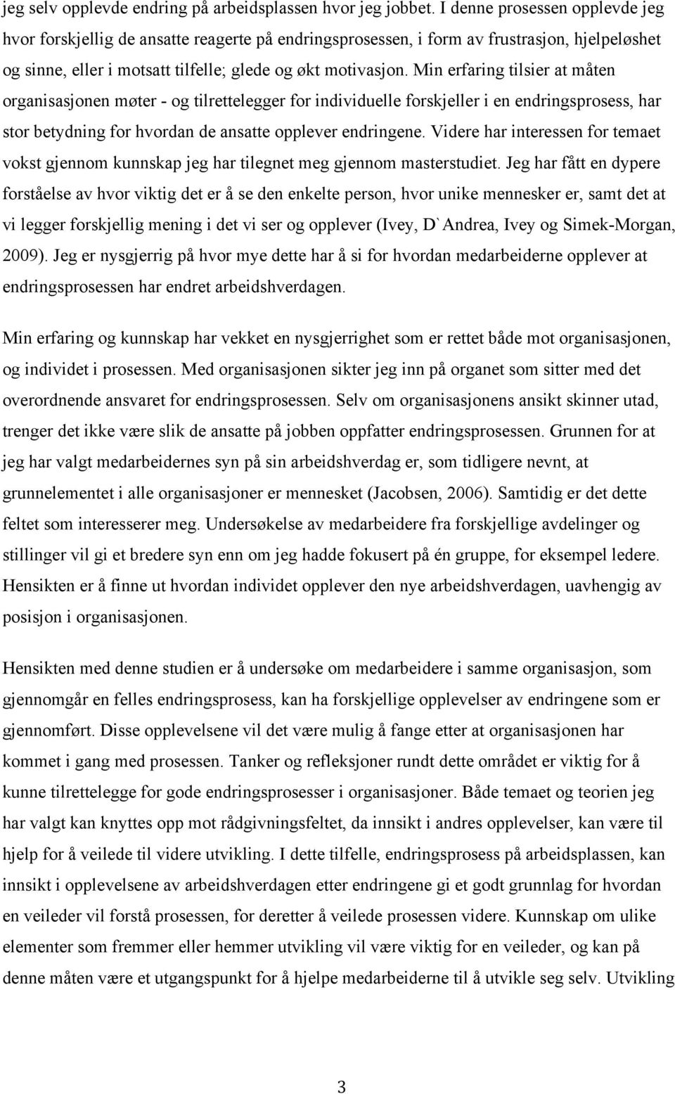 Min erfaring tilsier at måten organisasjonen møter - og tilrettelegger for individuelle forskjeller i en endringsprosess, har stor betydning for hvordan de ansatte opplever endringene.