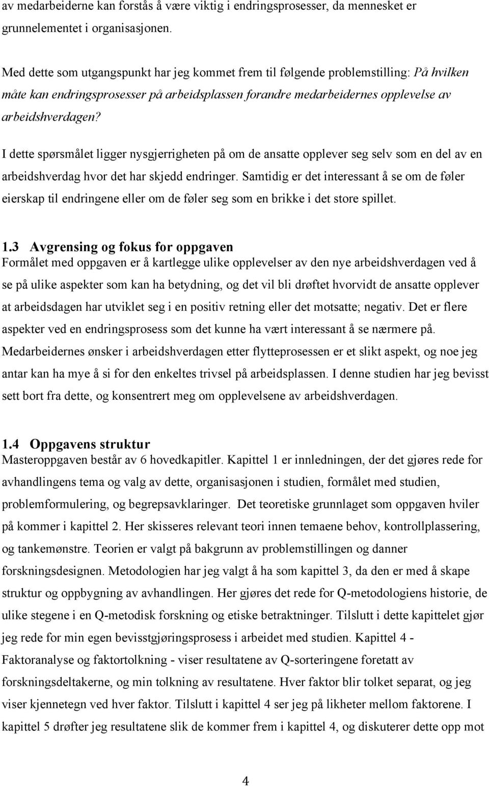 I dette spørsmålet ligger nysgjerrigheten på om de ansatte opplever seg selv som en del av en arbeidshverdag hvor det har skjedd endringer.