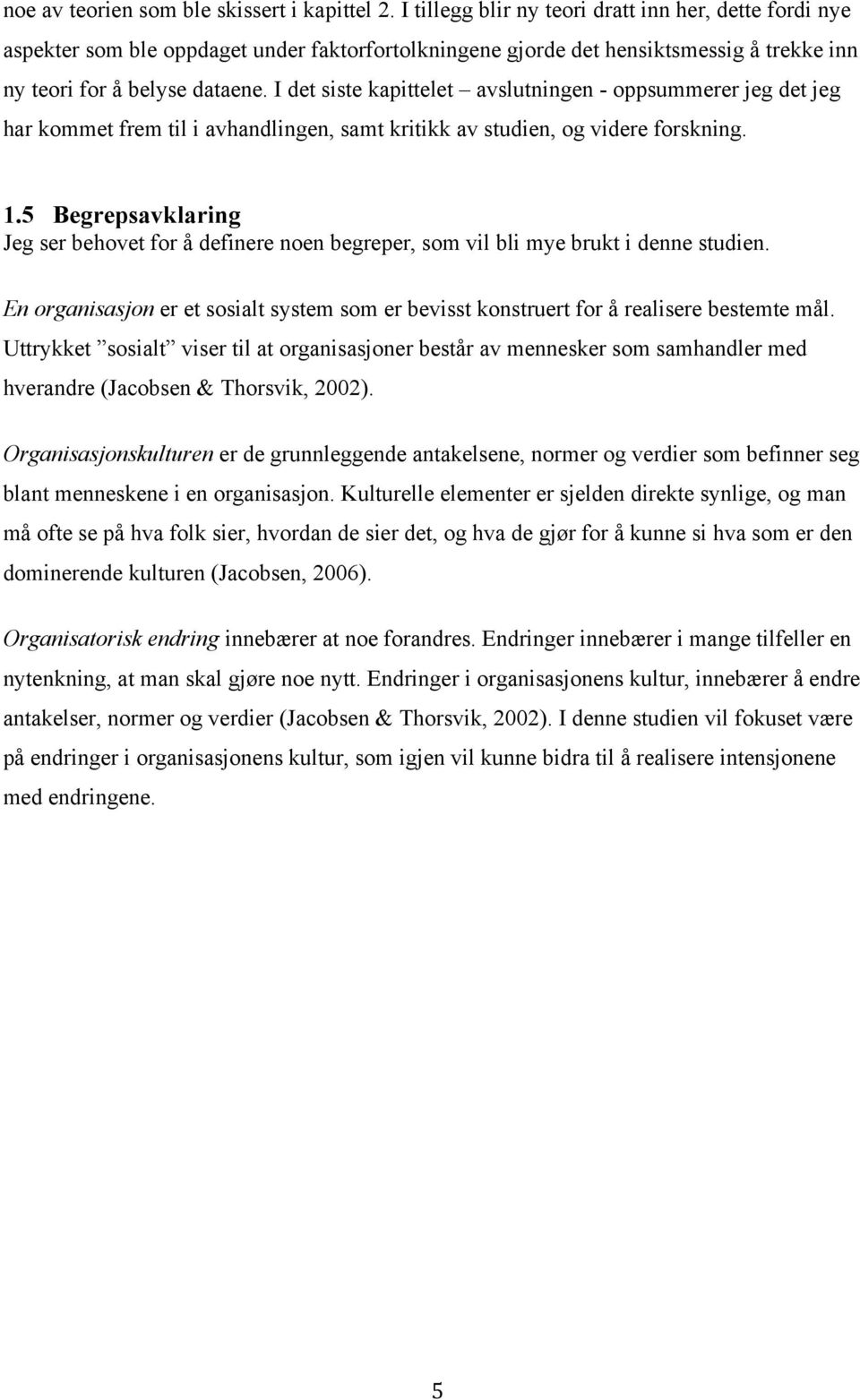 I det siste kapittelet avslutningen - oppsummerer jeg det jeg har kommet frem til i avhandlingen, samt kritikk av studien, og videre forskning. 1.