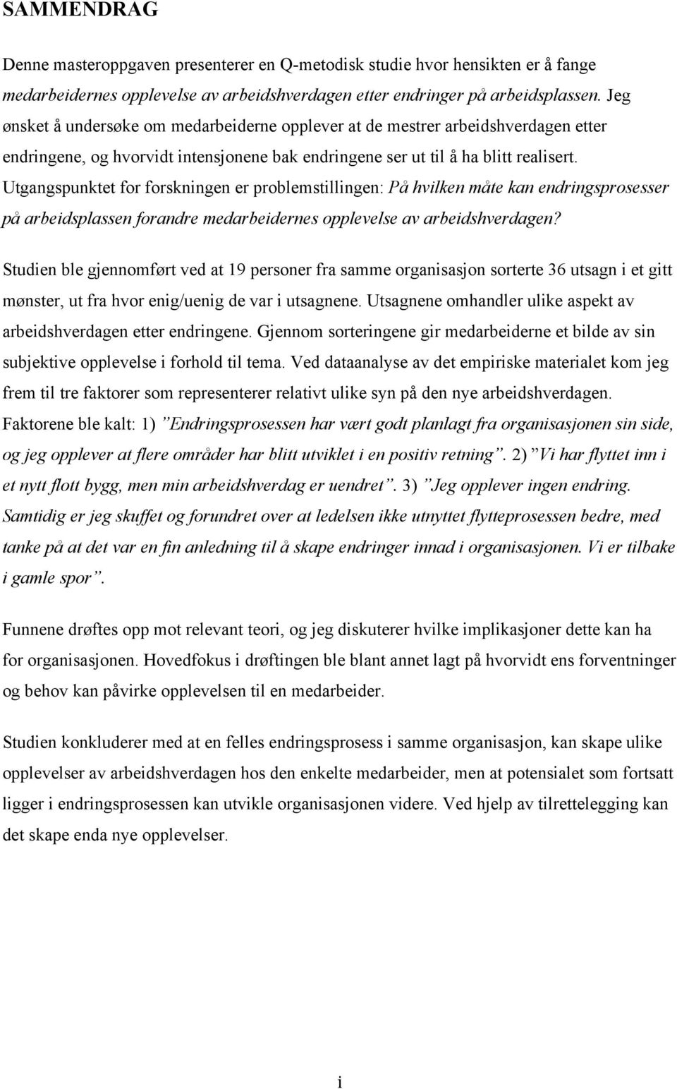 Utgangspunktet for forskningen er problemstillingen: På hvilken måte kan endringsprosesser på arbeidsplassen forandre medarbeidernes opplevelse av arbeidshverdagen?