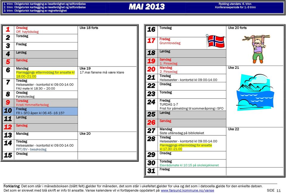 00 FAU møte kl :0 0:00 Førskoledag Kristi Himmelfartsdag 0 FR I- SFO åpen kl 0. -.? Uke forts Uke 0 PPT/BV - besøksdag Uke.mai fanene må være klare Uke 0 forts Grunnlovsdag. Pinsedag 0.