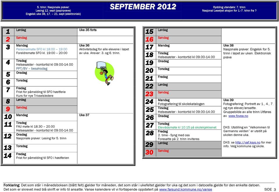 trinn Uke forts Uke Frist for påmelding til SFO i høstferien Uke Aktivitetsdag for alle elevene i løpet av uka. Ansvar:. og. trinn. Uke Nasjonale prøver: Engelsk for.