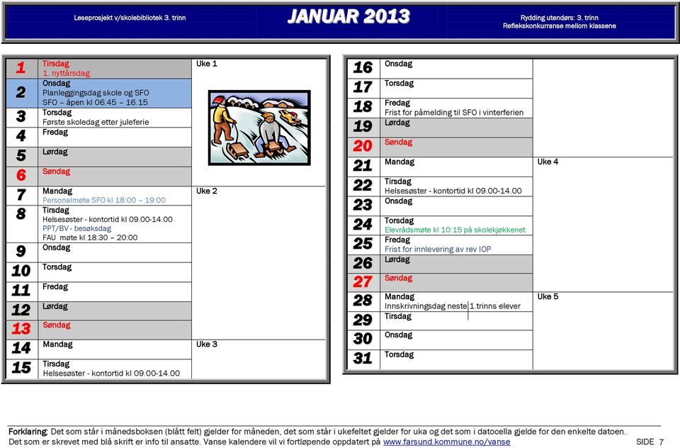 . Første skoledag etter juleferie Personalmøte SFO kl :00 :00 PPT/BV - besøksdag FAU møte kl :0 0:00 0 Uke Uke Uke 0 0 Frist for påmelding til