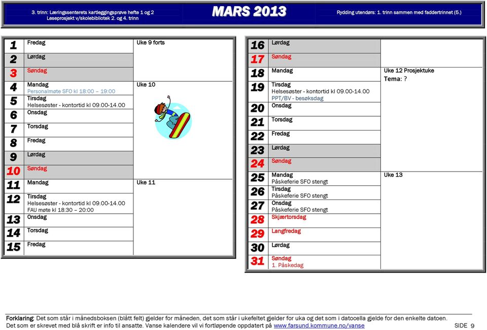 ) Personalmøte SFO kl :00 :00 0 FAU møte kl :0 0:00 0nsdag Uke forts Uke 0 Uke Uke Prosjektuke Tema:?