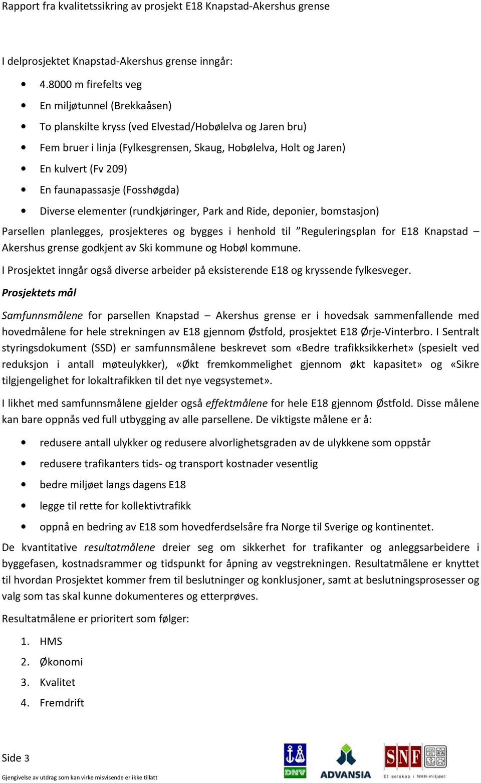 faunapassasje (Fosshøgda) Diverse elementer (rundkjøringer, Park and Ride, deponier, bomstasjon) Parsellen planlegges, prosjekteres og bygges i henhold til Reguleringsplan for E18 Knapstad Akershus