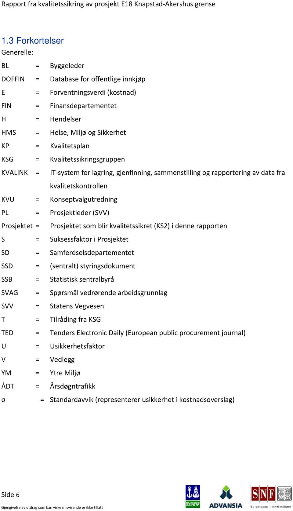 (SVV) Prosjektet = Prosjektet som blir kvalitetssikret (KS2) i denne rapporten S = Suksessfaktor i Prosjektet SD = Samferdselsdepartementet SSD = (sentralt) styringsdokument SSB = Statistisk