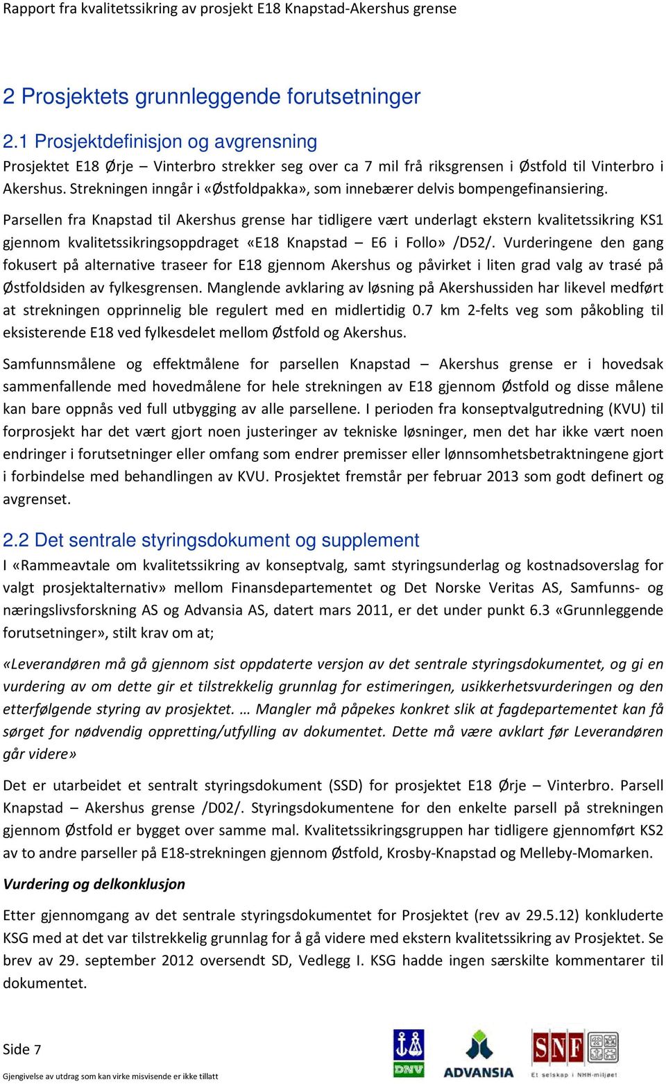 Parsellen fra Knapstad til Akershus grense har tidligere vært underlagt ekstern kvalitetssikring KS1 gjennom kvalitetssikringsoppdraget «E18 Knapstad E6 i Follo» /D52/.