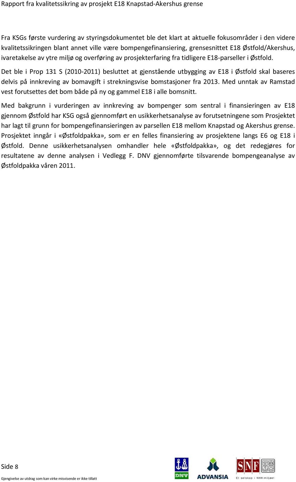 Det ble i Prop 131 S (2010-2011) besluttet at gjenstående utbygging av E18 i Østfold skal baseres delvis på innkreving av bomavgift i strekningsvise bomstasjoner fra 2013.