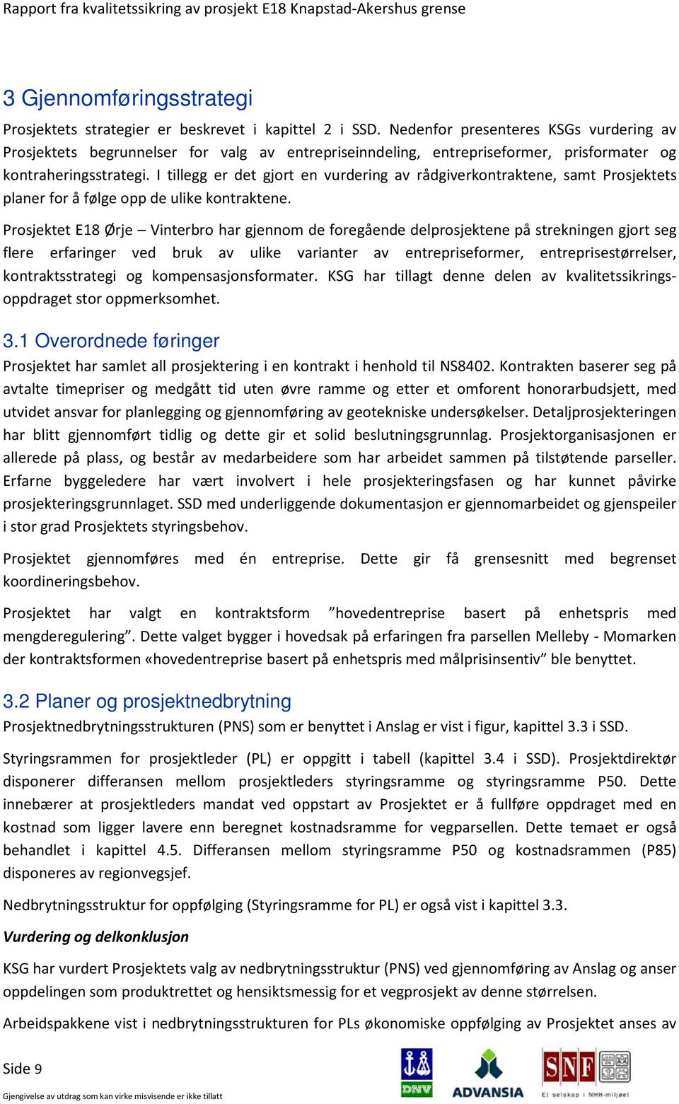 I tillegg er det gjort en vurdering av rådgiverkontraktene, samt Prosjektets planer for å følge opp de ulike kontraktene.