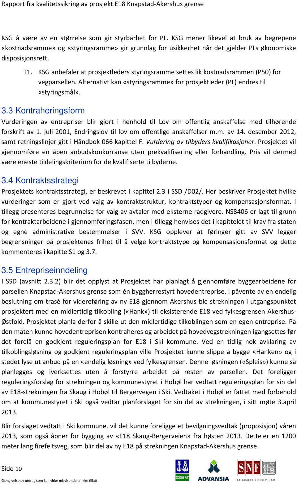 KSG anbefaler at prosjektleders styringsramme settes lik kostnadsrammen (P50) for vegparsellen. Alternativt kan «styringsramme» for prosjektleder (PL) endres til «styringsmål». 3.