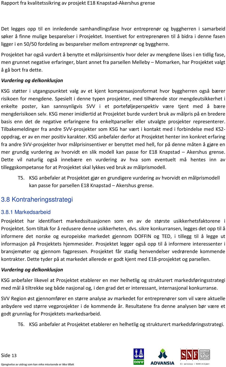 Prosjektet har også vurdert å benytte et målprisinsentiv hvor deler av mengdene låses i en tidlig fase, men grunnet negative erfaringer, blant annet fra parsellen Melleby Momarken, har Prosjektet