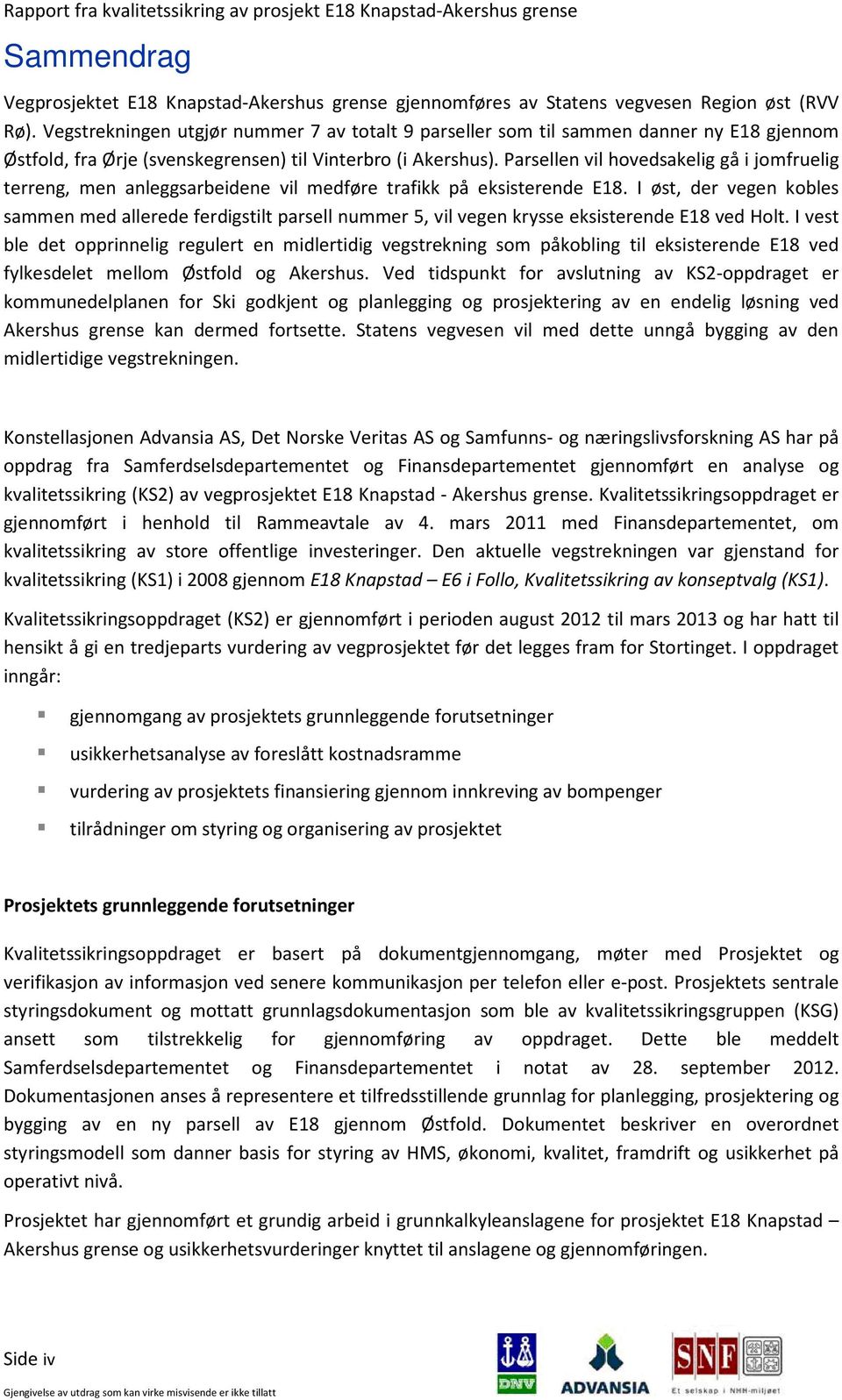 Parsellen vil hovedsakelig gå i jomfruelig terreng, men anleggsarbeidene vil medføre trafikk på eksisterende E18.