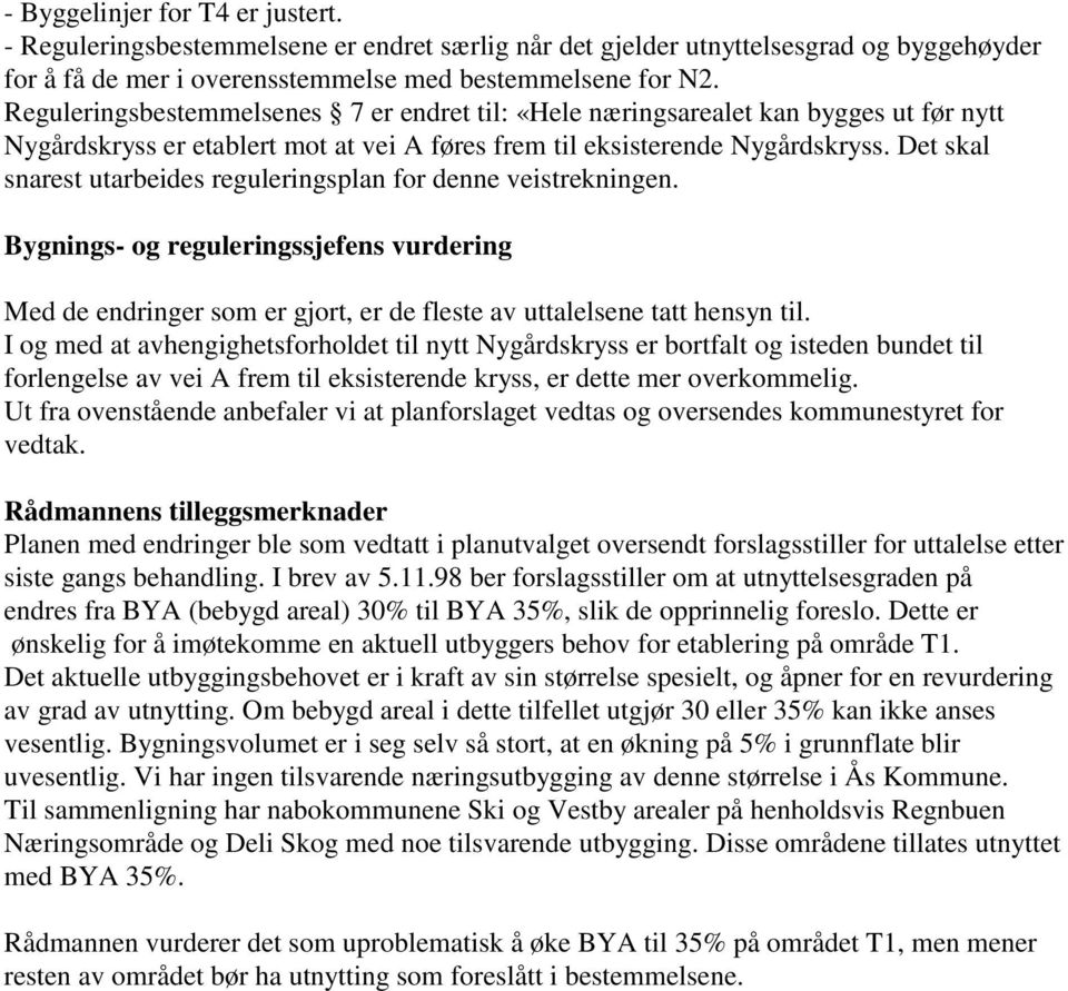 Det skal snarest utarbeides reguleringsplan for denne veistrekningen. Bygnings- og reguleringssjefens vurdering Med de endringer som er gjort, er de fleste av uttalelsene tatt hensyn til.