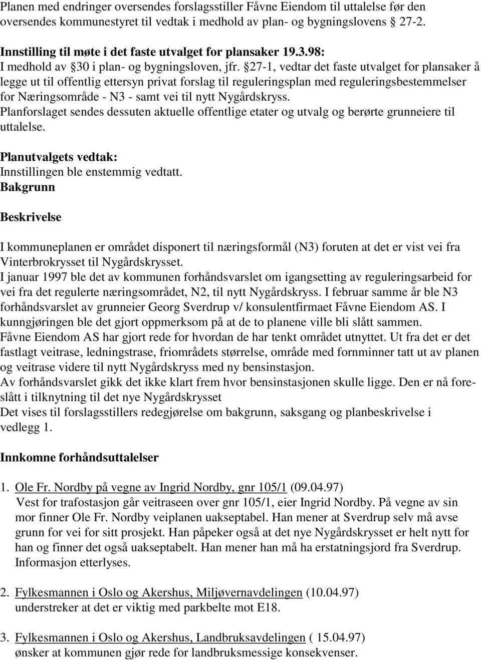 27-1, vedtar det faste utvalget for plansaker å legge ut til offentlig ettersyn privat forslag til reguleringsplan med reguleringsbestemmelser for Næringsområde - N3 - samt vei til nytt Nygårdskryss.