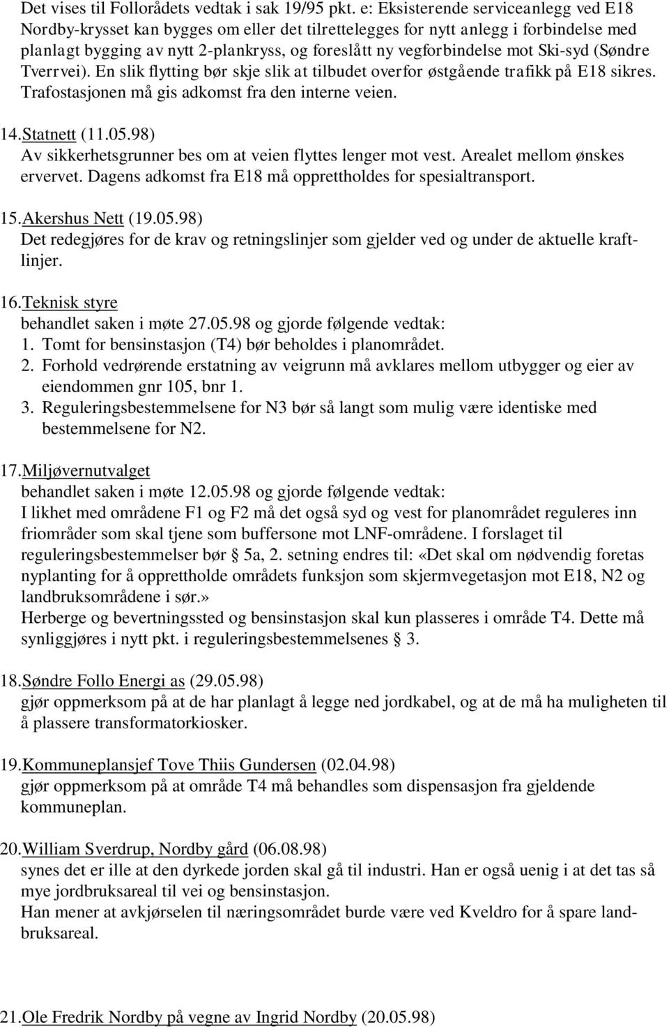 Ski-syd (Søndre Tverrvei). En slik flytting bør skje slik at tilbudet overfor østgående trafikk på E18 sikres. Trafostasjonen må gis adkomst fra den interne veien. 14.Statnett (11.05.