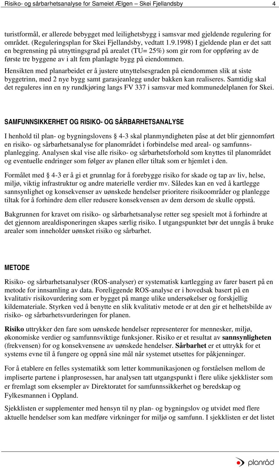 1998) I gjeldende plan er det satt en begrensning på utnyttingsgrad på arealet (TU= 25%) som gir rom for oppføring av de første tre byggene av i alt fem planlagte bygg på eiendommen.