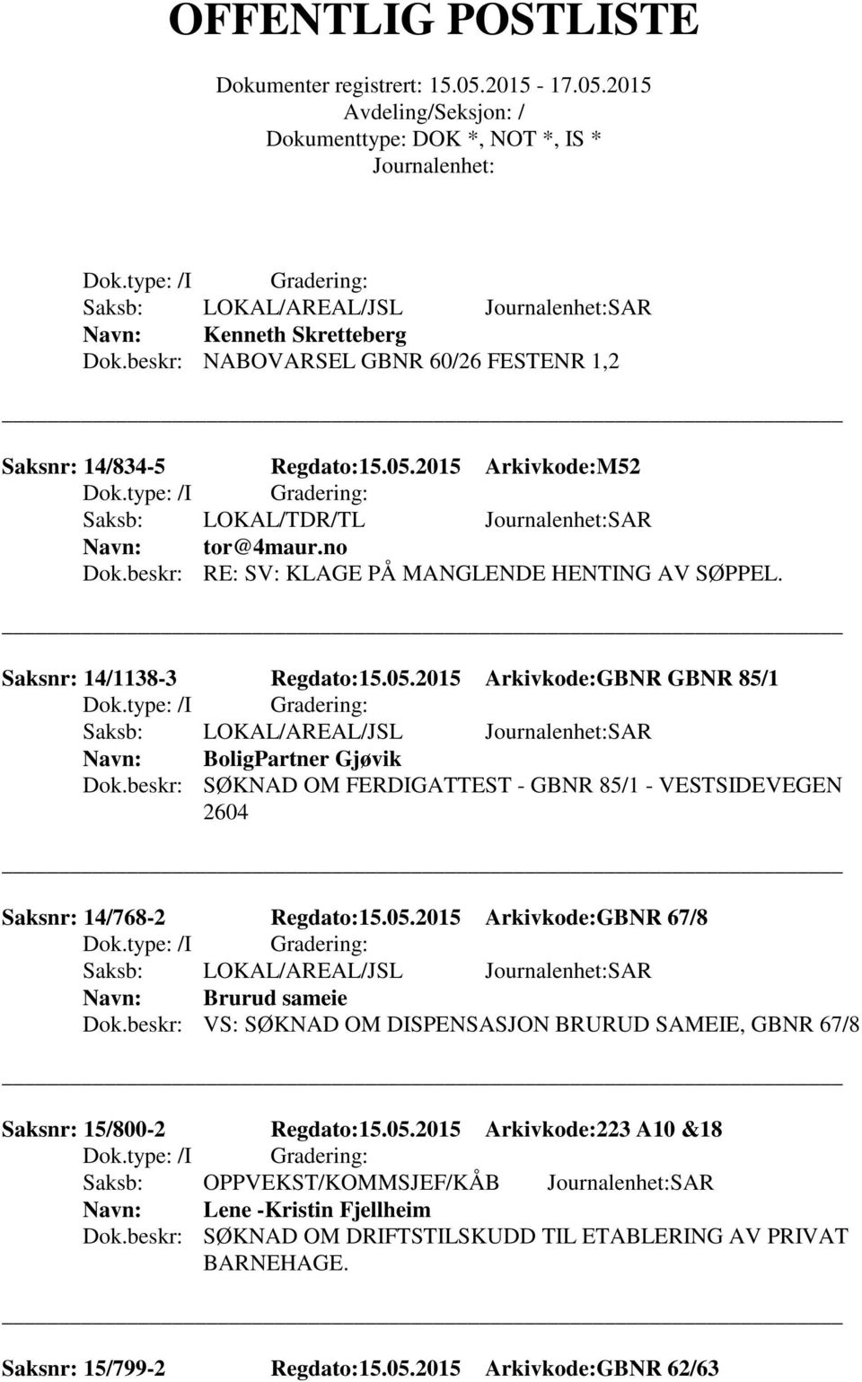 beskr: SØKNAD OM FERDIGATTEST - GBNR 85/1 - VESTSIDEVEGEN 2604 Saksnr: 14/768-2 Regdato:15.05.2015 Arkivkode:GBNR 67/8 Brurud sameie Dok.