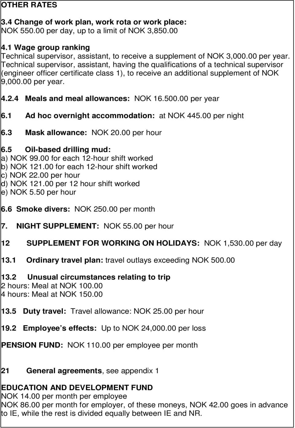 Technical supervisor, assistant, having the qualifications of a technical supervisor (engineer officer certificate class 1), to receive an additional supplement of NOK 9,000.00 per year. 4.2.