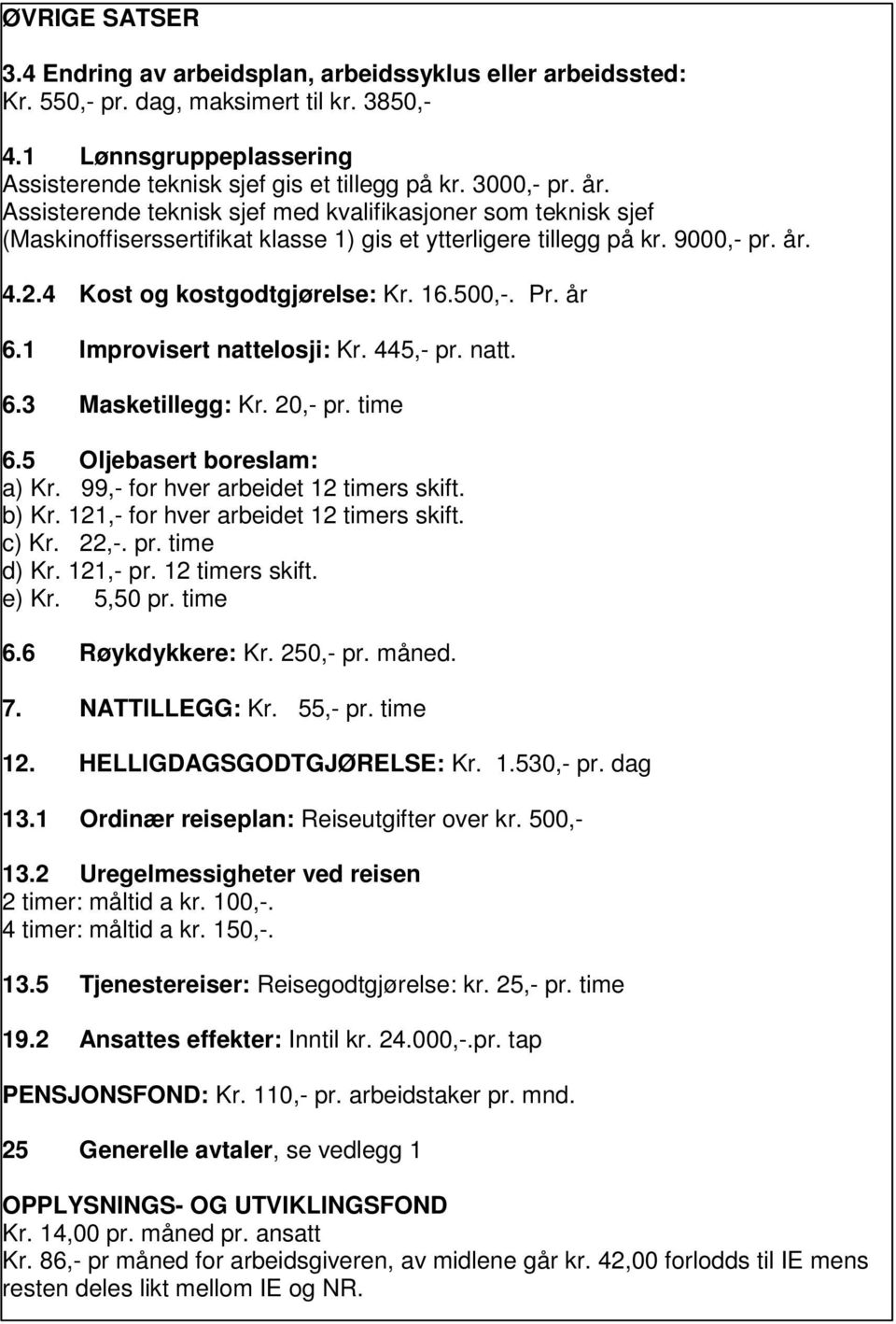 16.500,-. Pr. år 6.1 Improvisert nattelosji: Kr. 445,- pr. natt. 6.3 Masketillegg: Kr. 20,- pr. time 6.5 Oljebasert boreslam: a) Kr. 99,- for hver arbeidet 12 timers skift. b) Kr.