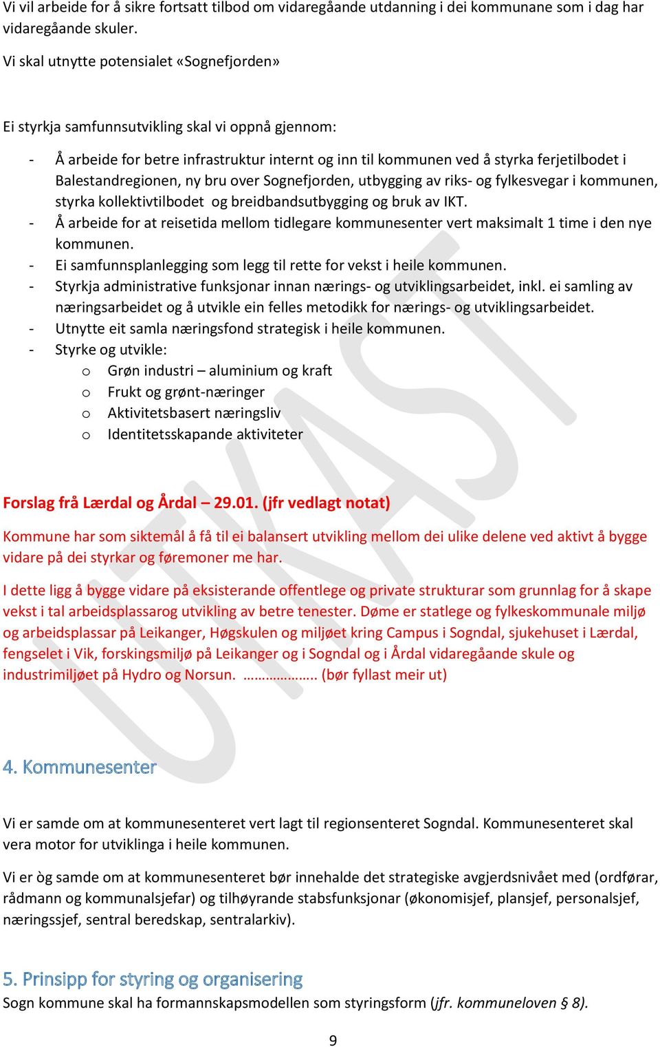 Balestandregionen, ny bru over Sognefjorden, utbygging av riks- og fylkesvegar i kommunen, styrka kollektivtilbodet og breidbandsutbygging og bruk av IKT.