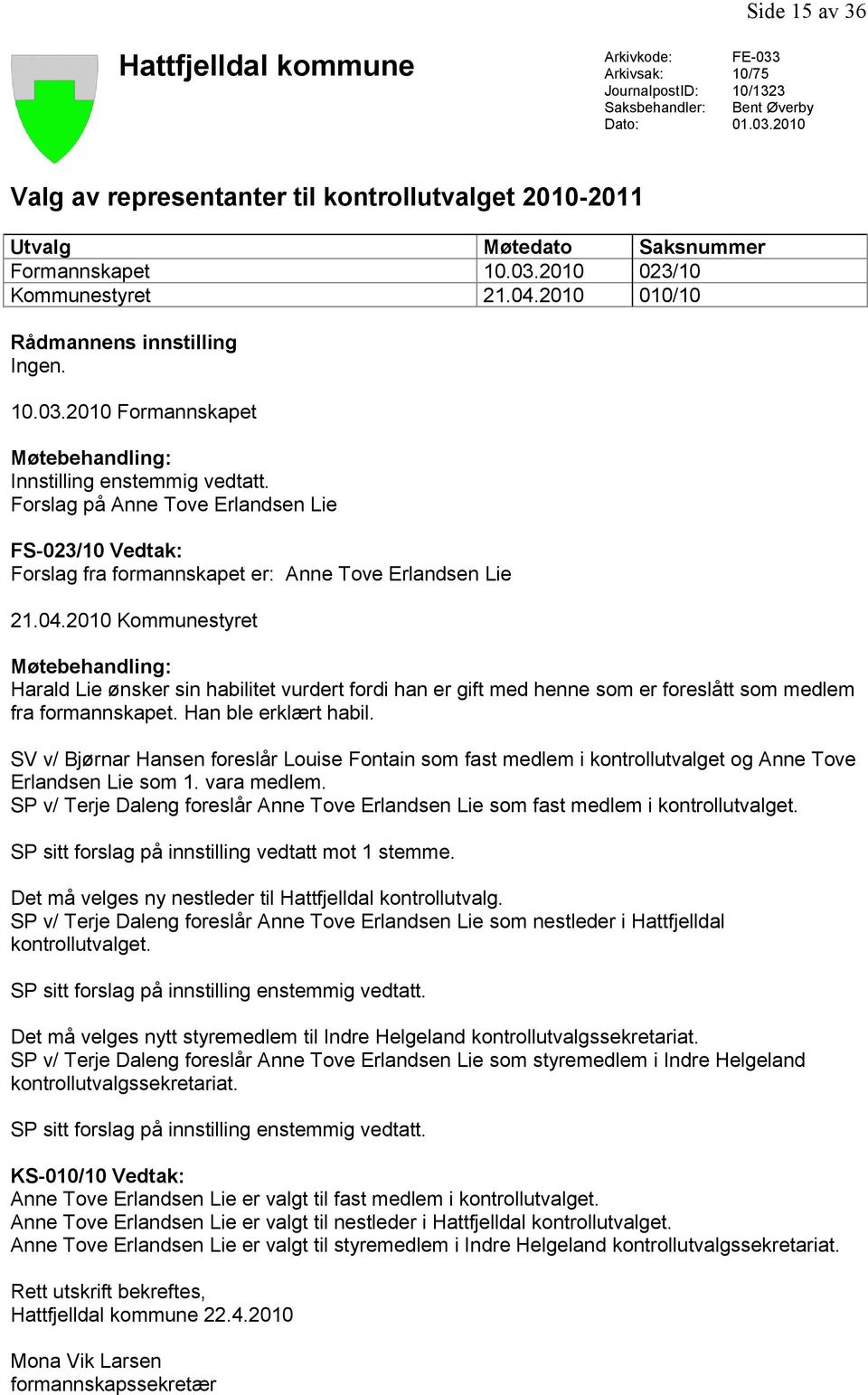 2010 010/10 Rådmannens innstilling Ingen. 10.03.2010 Formannskapet Møtebehandling: Innstilling enstemmig vedtatt.