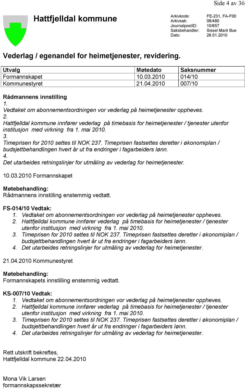 mai 2010. 3. Timeprisen for 2010 settes til NOK 237. Timeprisen fastsettes deretter i økonomiplan / budsjettbehandlingen hvert år ut fra endringer i fagarbeiders lønn. 4.