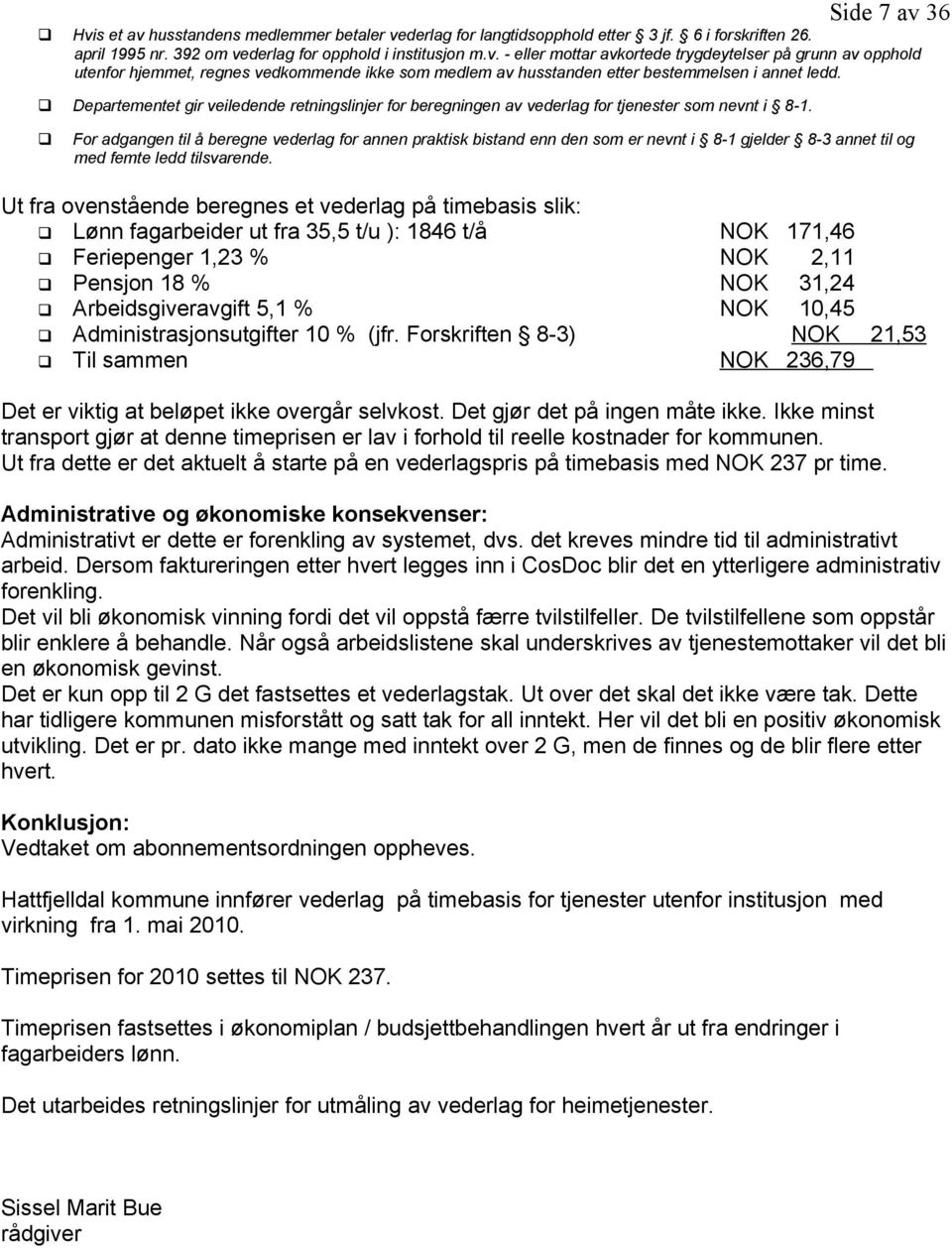 Side 7 av 36 For adgangen til å beregne vederlag for annen praktisk bistand enn den som er nevnt i 8-1 gjelder 8-3 annet til og med femte ledd tilsvarende.